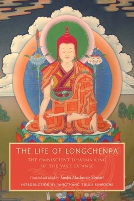 The Life of Longchenpa: The Omniscient Dharma King of the Vast Expanse by Stewart, Jampa MacKenzie