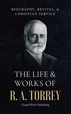 The Life & Works Of R. A. Torrey Volume I by Torrey, R. a.
