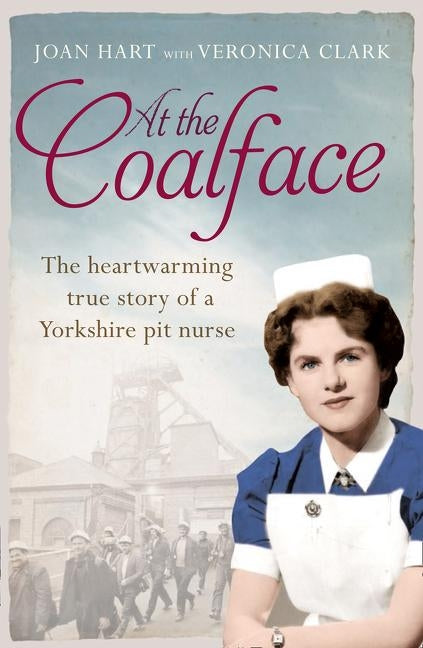 At the Coalface: The memoir of a pit nurse by Hart, Joan