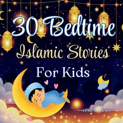 30 Bedtime Islamic Stories for Kids: Inspiring Stories of Values from the Quran Ramadan Gift for Kids by Hikma, Yusra