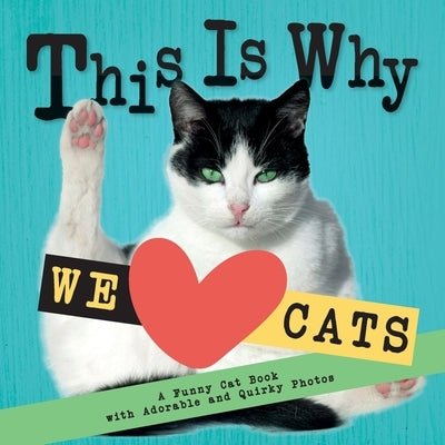 This Is Why We Love Cats: A Funny Cat Book with Adorable and Quirky Photos │Perfect Gift for Cat Lovers by Johnson, Emily