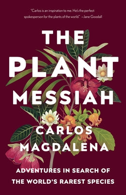 The Plant Messiah: The Plant Messiah: Adventures in Search of the World's Rarest Species by Magdalena, Carlos