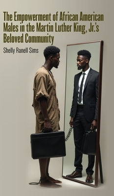 The Empowerment of African American Males in Martin Luther King, Jr.'s Beloved Community by Sims, Shelly Ranell