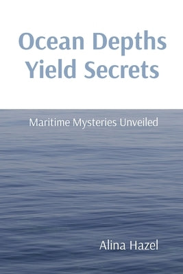 Ocean Depths Yield Secrets: Maritime Mysteries Unveiled by Hazel, Alina