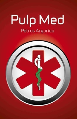 Pulp Med: Why Doctors Will Give You Only Half-Truths by Arguriou, Petros