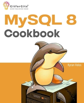 MySQL 8 Cookbook: Ready solutions to achieve highest levels of enterprise database scalability, security, reliability, and uptime by Velos, Kyran