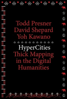 Hypercities: Thick Mapping in the Digital Humanities by Presner, Todd