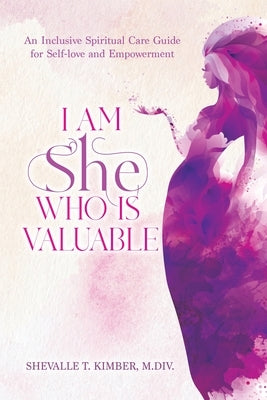 I Am She Who Is Valuable by Kimber, Shevalle T.