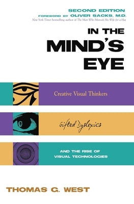 In the Mind's Eye: Creative Visual Thinkers, Gifted Dyslexics, and the Rise of Visual Technologies by West, Thomas G.