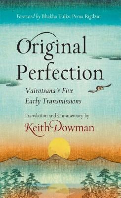 Original Perfection: Vairotsana's Five Early Transmissions by Dowman, Keith