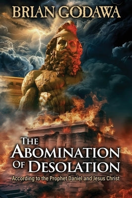 The Abomination of Desolation: According to the Prophet Daniel and Jesus Christ by Godawa, Brian