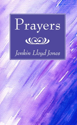 Prayers by Jones, Jenkin Lloyd