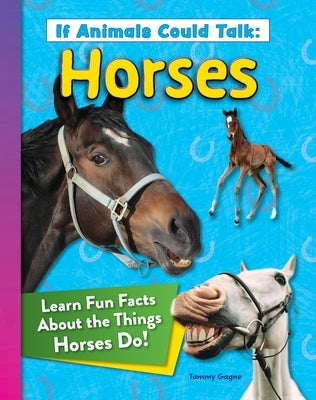 If Animals Could Talk: Horses: Learn Fun Facts about the Things Horses Do! by Gagne, Tammy