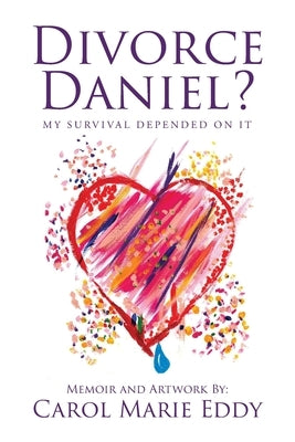 Divorce Daniel?: My survival depended on it. by Eddy, Carol Marie