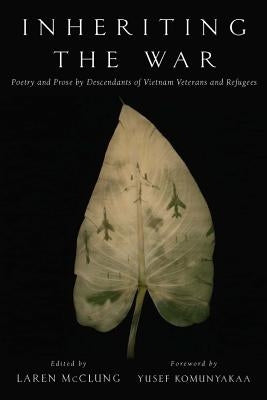 Inheriting the War: Poetry and Prose by Descendants of Vietnam Veterans and Refugees by McClung, Laren