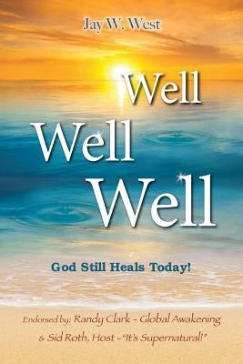Well, Well, Well: God Still Heals Today by West, Jay W.