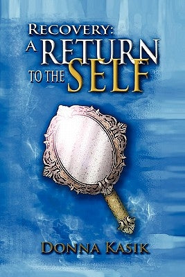 Recovery: A Return to the Self by Kasik, Donna