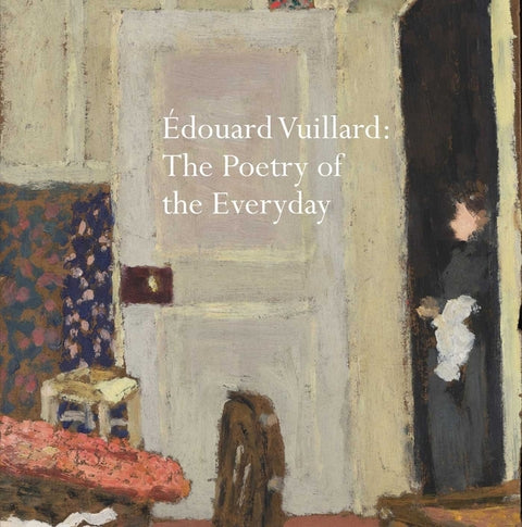 Édouard Vuillard: The Poetry of the Everyday by Thompson, Belinda