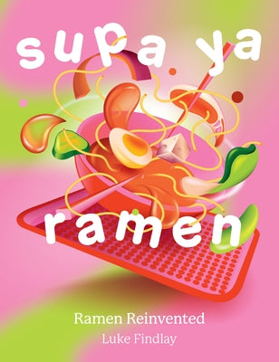 Supa YA Ramen: Ramen Reinvented by Findlay, Luke