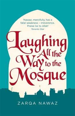 Laughing All the Way to the Mosque: The Misadventures of a Muslim Woman by Nawaz, Zarqa