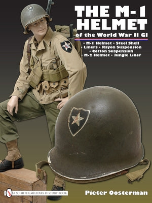 The M-1 Helmet of the World War II GI by Oosterman, Pieter