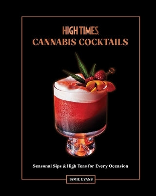 High Times: Cannabis Cocktails: Seasonal Sips & High Teas for Every Occasion by Evans, Jamie