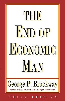 End of Economic Man: Principles of Any Future Economics by Brockway, George P.