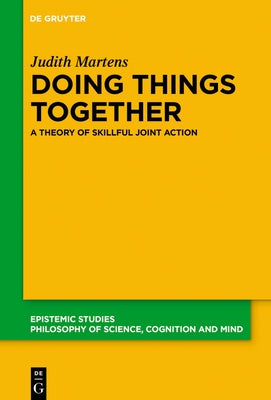 Doing Things Together: A Theory of Skillful Joint Action by Martens, Judith