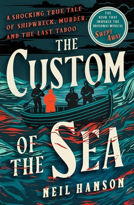 The Custom of the Sea: A Shocking True Tale of Shipwreck, Murder, and the Last Taboo by Hanson, Neil