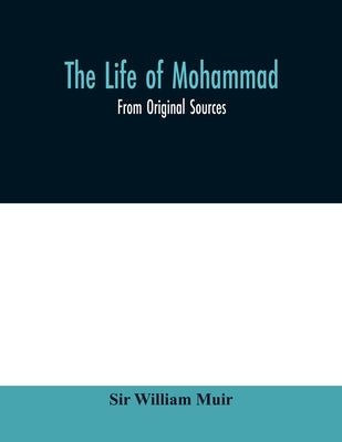 The life of Mohammad: from original sources by William Muir