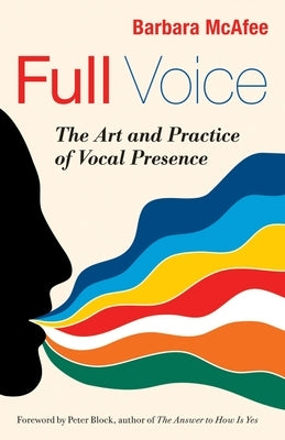 Full Voice: The Art and Practice of Vocal Presence by McAfee, Barbara
