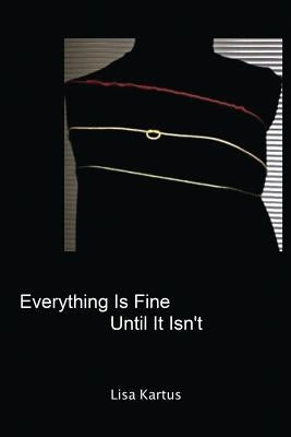 Everything Is Fine Until It Isn't by Kartus, Lisa