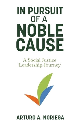 In Pursuit of a Noble Cause by Noriega, Arturo A.