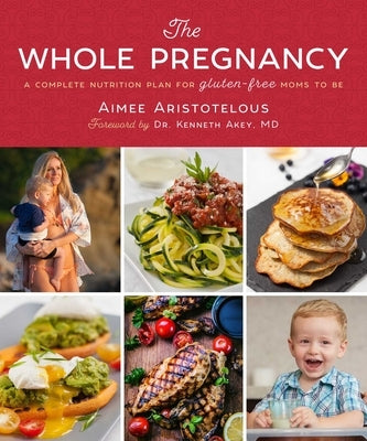 The Whole Pregnancy: A Complete Nutrition Plan for Gluten-Free Moms to Be by Aristotelous, Aimee