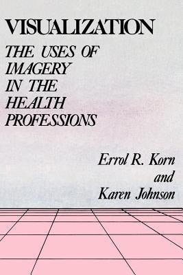 Visualization: The Uses of Imagery in the Health Professions by Korn, Errol R.