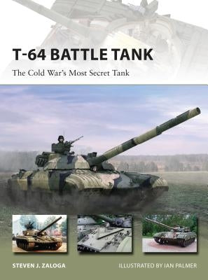 T-64 Battle Tank: The Cold War's Most Secret Tank by Zaloga, Steven J.