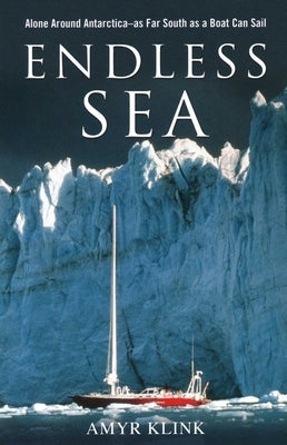 Endless Sea: Alone around Antarctica--As Far South as a Boat Can Sail by Klink, Amyr