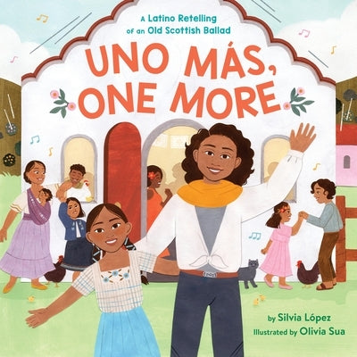 Uno Más, One More: A Latino Retelling of an Old Scottish Ballad by López, Silvia