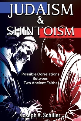 Judaism & Shintoism - Possible Correlations Between Two Ancient Faiths by Schiller, Joseph A.