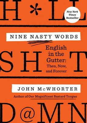 Nine Nasty Words: English in the Gutter: Then, Now, and Forever by McWhorter, John