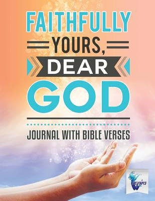 Faithfully Yours, Dear God Journal with Bible Verses by Inspira Journals, Planners &. Notebooks