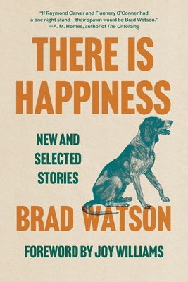 There Is Happiness: New and Selected Stories by Watson, Brad