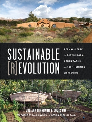 Sustainable Revolution: Permaculture in Ecovillages, Urban Farms, and Communities Worldwide by Birnbaum, Juliana