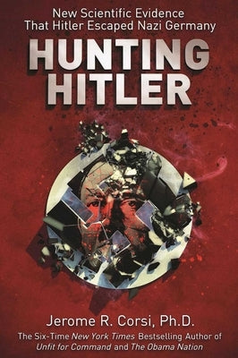 Hunting Hitler: New Scientific Evidence That Hitler Escaped Nazi Germany by Corsi, Jerome R.