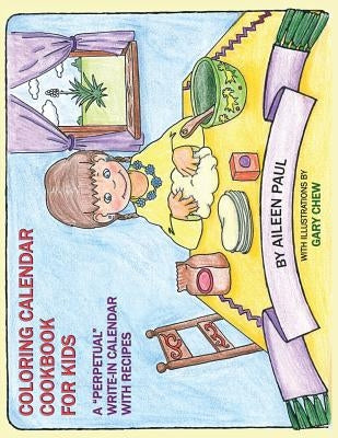 Coloring Calendar Cookbook for Kids: A "Perpetual" Write-In Calendar with Recipes by Paul, Aileen