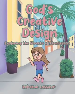 God's Creative Design: Exploring The Streets of Charleston by Lassiter, Rebekah