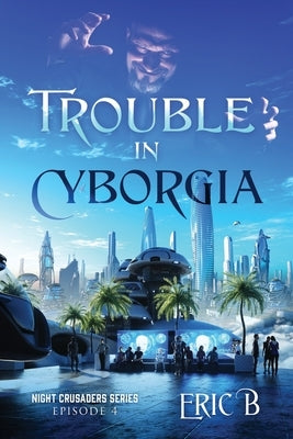 Trouble in Cyborgia: Night Crusaders Series Episode 4 by B, Eric