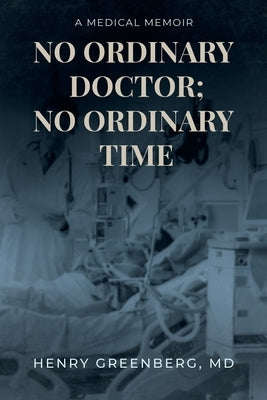 No Ordinary Doctor; No Ordinary Time: A Medical Memoir by Greenberg, Henry