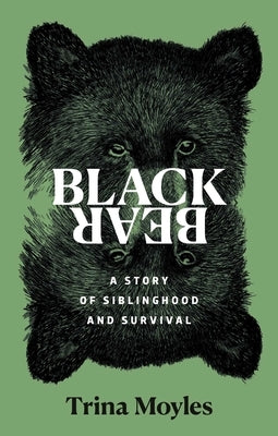 Black Bear: A Story of Siblinghood and Survival by Moyles, Trina
