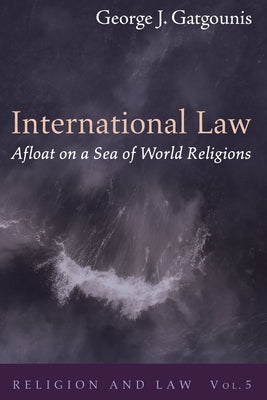 International Law Afloat on a Sea of World Religions by Gatgounis, George J.